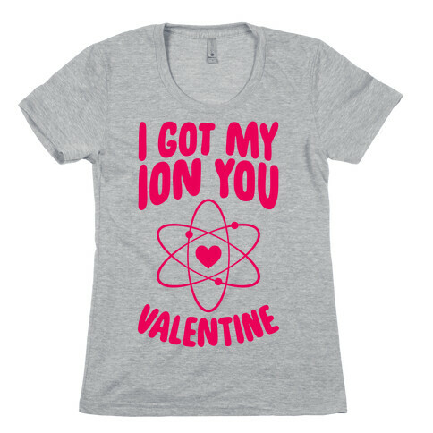 I Got My Ion You, Valentine Womens T-Shirt
