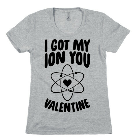 I Got My Ion You, Valentine Womens T-Shirt