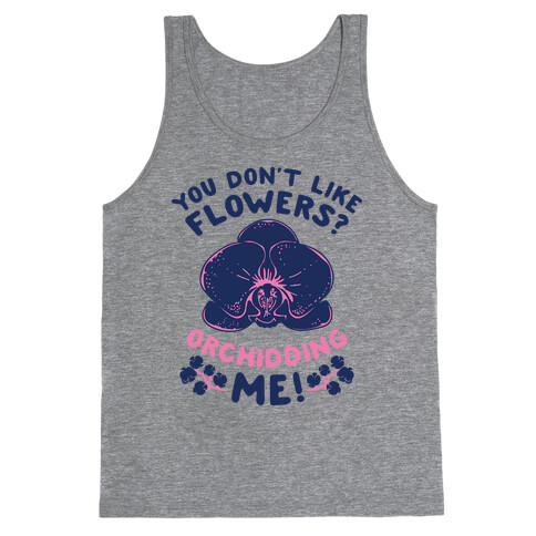 You Don't Like Flowers? Orchidding Me! Tank Top