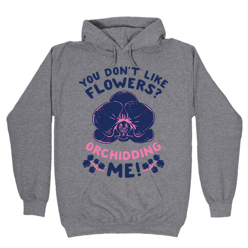 You Don't Like Flowers? Orchidding Me! Hooded Sweatshirt