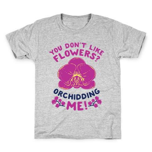 You Don't Like Flowers? Orchidding Me! Kids T-Shirt