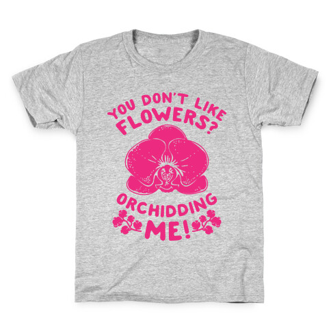 You Don't Like Flowers? Orchidding Me! Kids T-Shirt