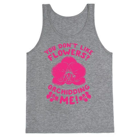 You Don't Like Flowers? Orchidding Me! Tank Top