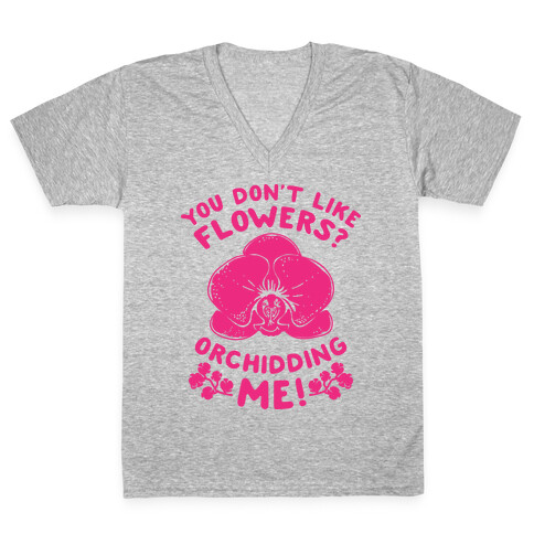 You Don't Like Flowers? Orchidding Me! V-Neck Tee Shirt