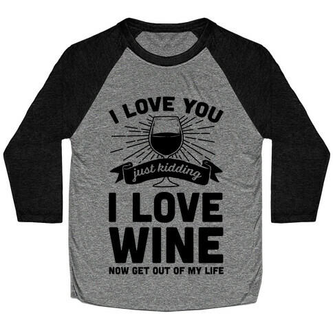 I Love You. Just Kidding I Love Wine Baseball Tee