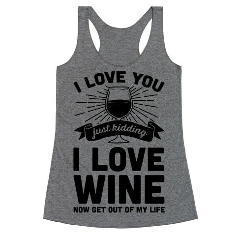 I Love You. Just Kidding I Love Wine Racerback Tank Top