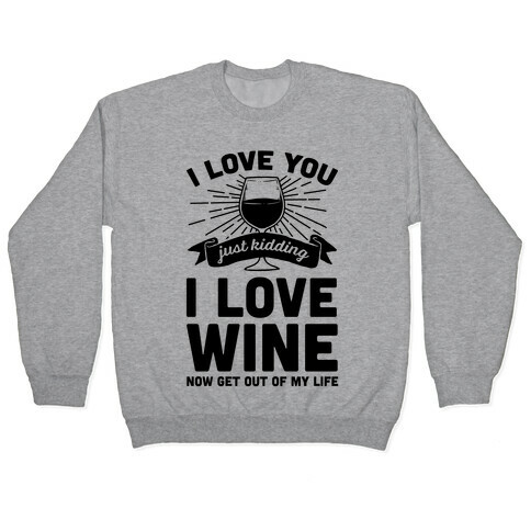 I Love You. Just Kidding I Love Wine Pullover