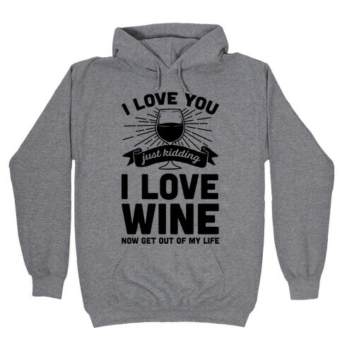 I Love You. Just Kidding I Love Wine Hooded Sweatshirt