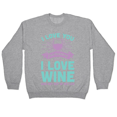 I Love You. Just Kidding I Love Wine Pullover