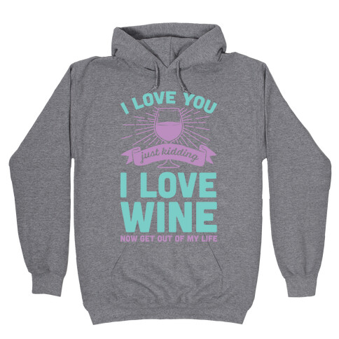 I Love You. Just Kidding I Love Wine Hooded Sweatshirt