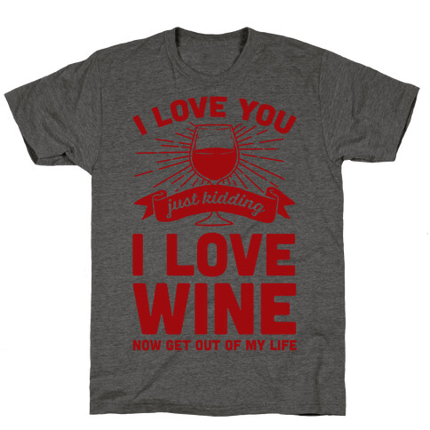 I Love You. Just Kidding I Love Wine T-Shirt