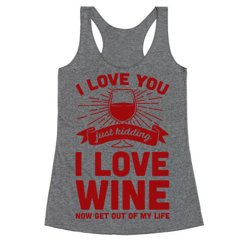 I Love You. Just Kidding I Love Wine Racerback Tank Top