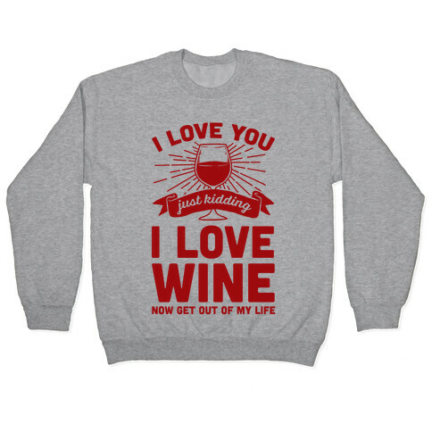 I Love You. Just Kidding I Love Wine Pullover