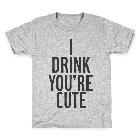 I Drink You're Cute Kids T-Shirt