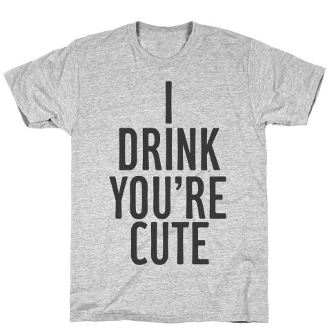 I Drink You're Cute T-Shirt