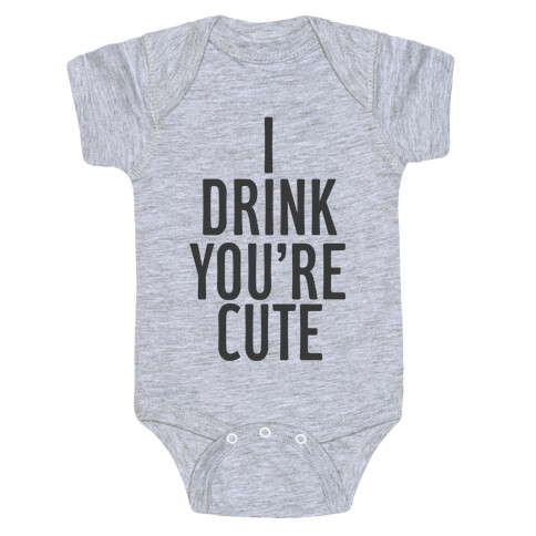 I Drink You're Cute Baby One-Piece