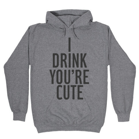 I Drink You're Cute Hooded Sweatshirt