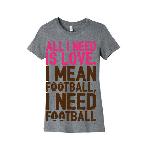 All I Need Is Football Womens T-Shirt