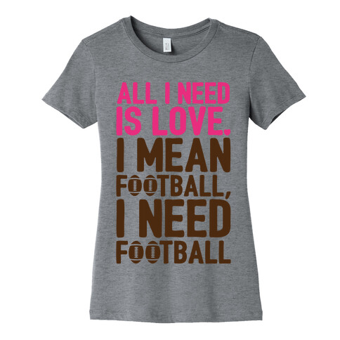 All I Need Is Football Womens T-Shirt