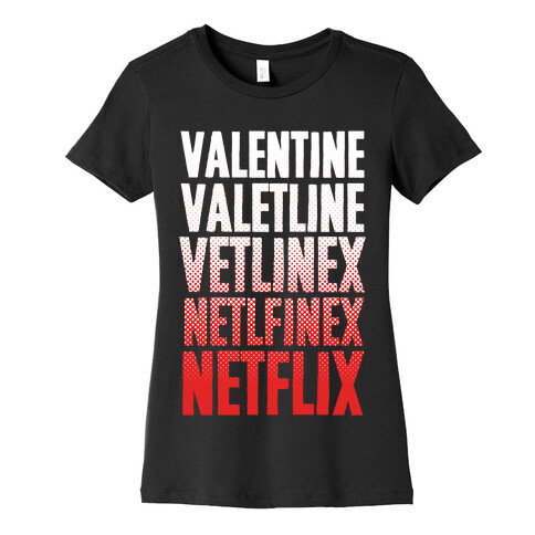 Valentine? You Mean Netflix? Womens T-Shirt