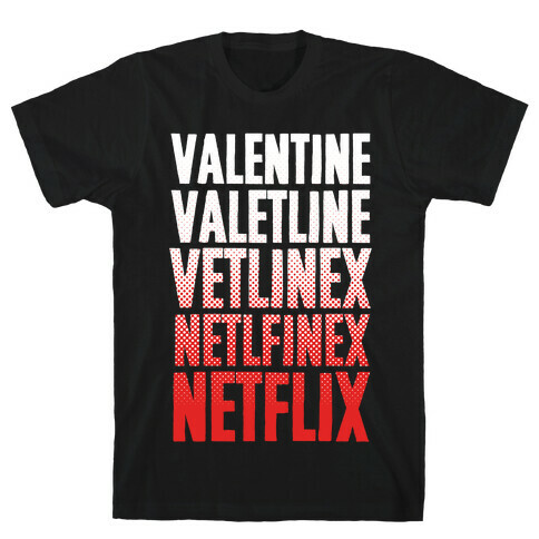 Valentine? You Mean Netflix? T-Shirt