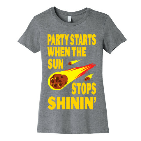 Party Starts When the Sun Stops Shinin' (women's tee) Womens T-Shirt