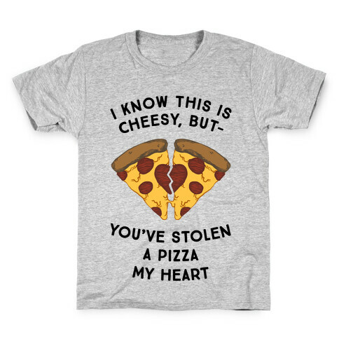 I Know This Is Cheesy, But You've Stolen A Pizza My Heart Kids T-Shirt