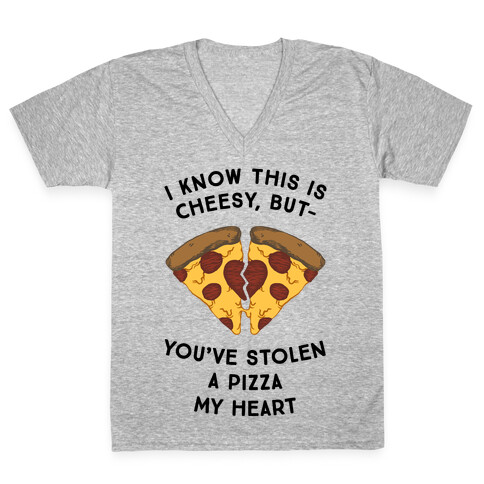 I Know This Is Cheesy, But You've Stolen A Pizza My Heart V-Neck Tee Shirt