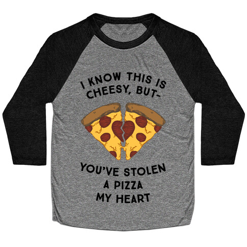 I Know This Is Cheesy, But You've Stolen A Pizza My Heart Baseball Tee