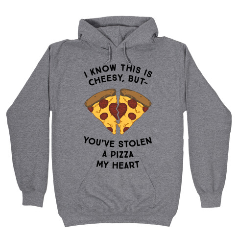 I Know This Is Cheesy, But You've Stolen A Pizza My Heart Hooded Sweatshirt