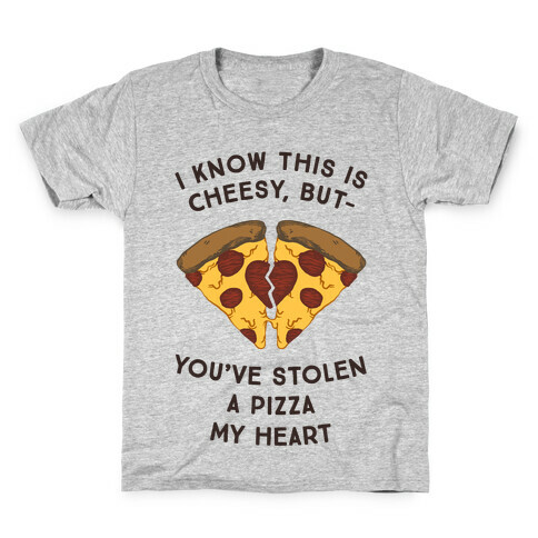 I Know This Is Cheesy, But You've Stolen A Pizza My Heart Kids T-Shirt