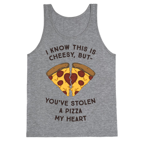 I Know This Is Cheesy, But You've Stolen A Pizza My Heart Tank Top