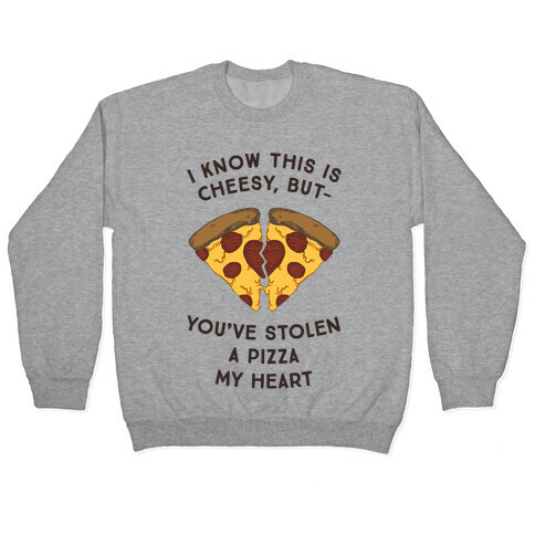 I Know This Is Cheesy, But You've Stolen A Pizza My Heart Pullover