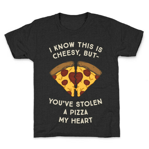 I Know This Is Cheesy, But You've Stolen A Pizza My Heart Kids T-Shirt