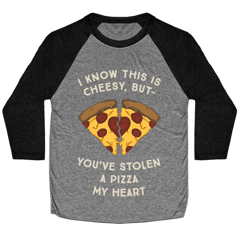 I Know This Is Cheesy, But You've Stolen A Pizza My Heart Baseball Tee