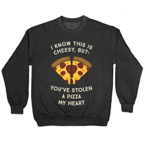 I Know This Is Cheesy, But You've Stolen A Pizza My Heart Pullover