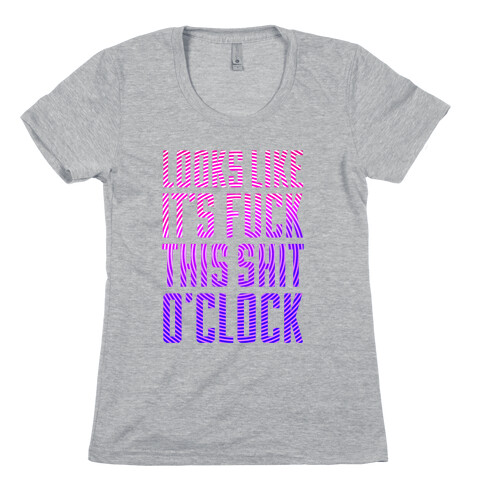 F*** This Shit O'clock Womens T-Shirt