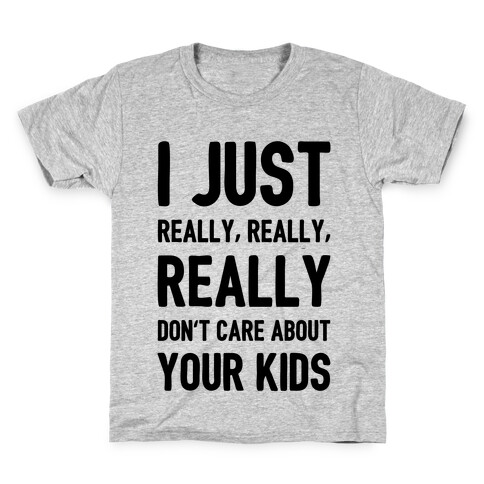 I Just Really, Really, REALLY Don't Care About your Kids. Kids T-Shirt