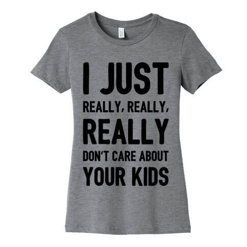 I Just Really, Really, REALLY Don't Care About your Kids. Womens T-Shirt