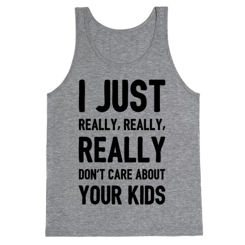 I Just Really, Really, REALLY Don't Care About your Kids. Tank Top