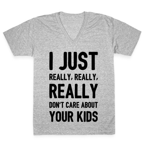 I Just Really, Really, REALLY Don't Care About your Kids. V-Neck Tee Shirt