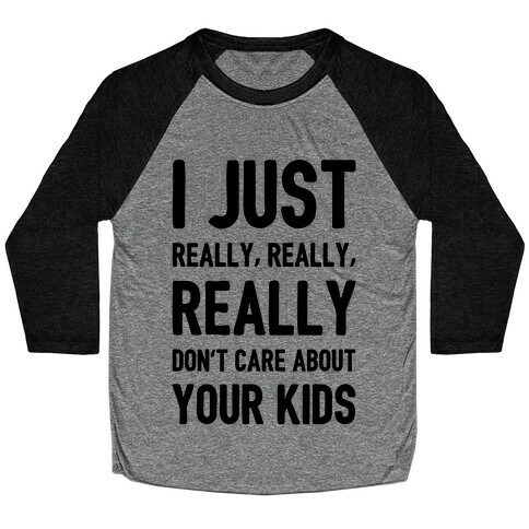 I Just Really, Really, REALLY Don't Care About your Kids. Baseball Tee