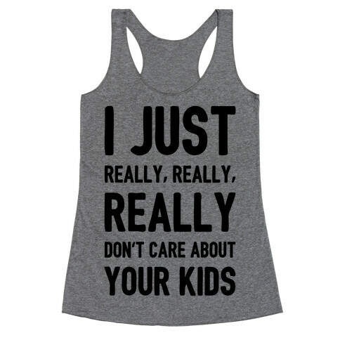 I Just Really, Really, REALLY Don't Care About your Kids. Racerback Tank Top