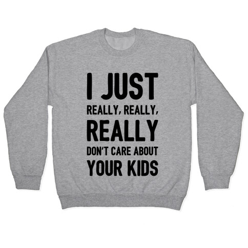 I Just Really, Really, REALLY Don't Care About your Kids. Pullover