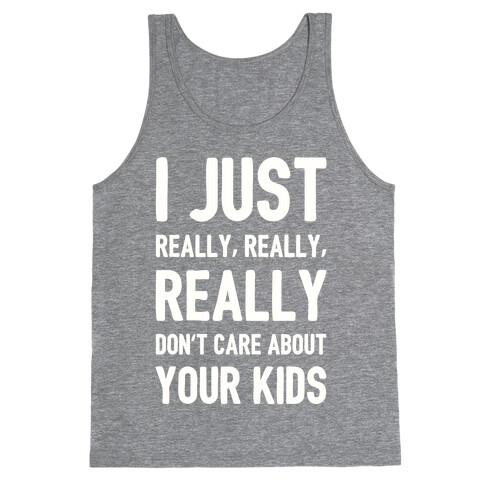 I Just Really, Really, REALLY Don't Care About your Kids. Tank Top