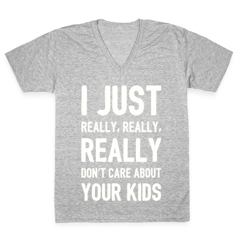 I Just Really, Really, REALLY Don't Care About your Kids. V-Neck Tee Shirt