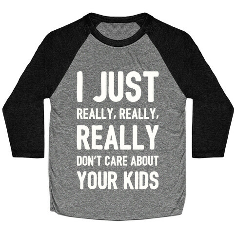I Just Really, Really, REALLY Don't Care About your Kids. Baseball Tee