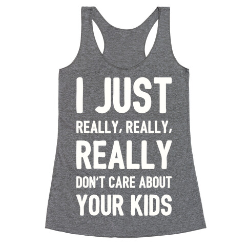 I Just Really, Really, REALLY Don't Care About your Kids. Racerback Tank Top