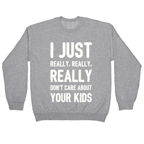 I Just Really, Really, REALLY Don't Care About your Kids. Pullover