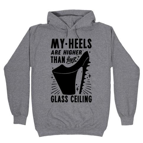 My Heels Are Higher Than Your Glass Ceiling Hooded Sweatshirt